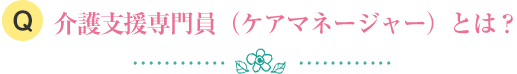 介護支援専門員（ケアマネージャー）とは？ 