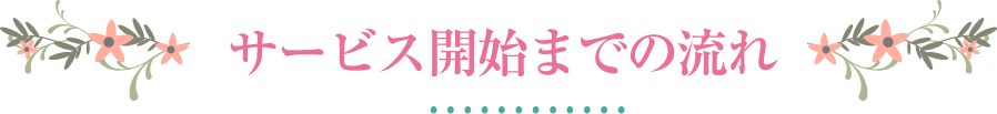 サービス開始までの流れ